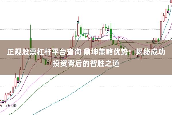 正规股票杠杆平台查询 鼎坤策略优势：揭秘成功投资背后的智胜之道