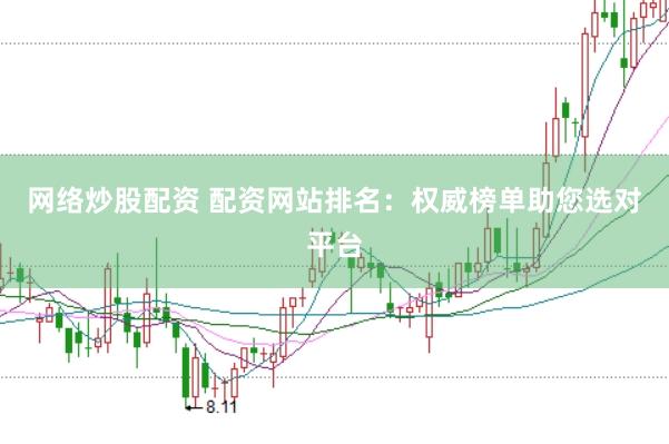 网络炒股配资 配资网站排名：权威榜单助您选对平台