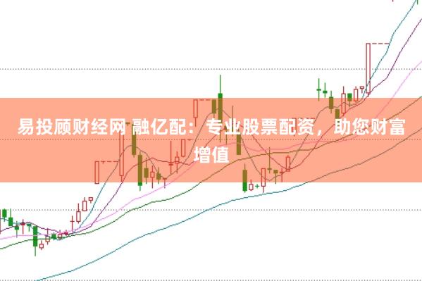 易投顾财经网 融亿配：专业股票配资，助您财富增值