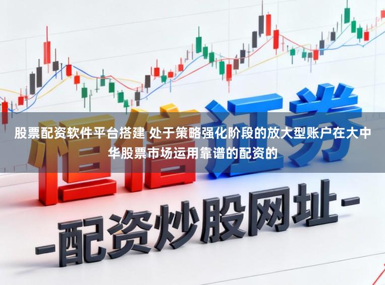 股票配资软件平台搭建 处于策略强化阶段的放大型账户在大中华股票市场运用靠谱的配资的