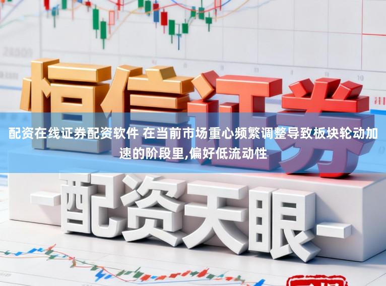 配资在线证券配资软件 在当前市场重心频繁调整导致板块轮动加速的阶段里,偏好低流动性