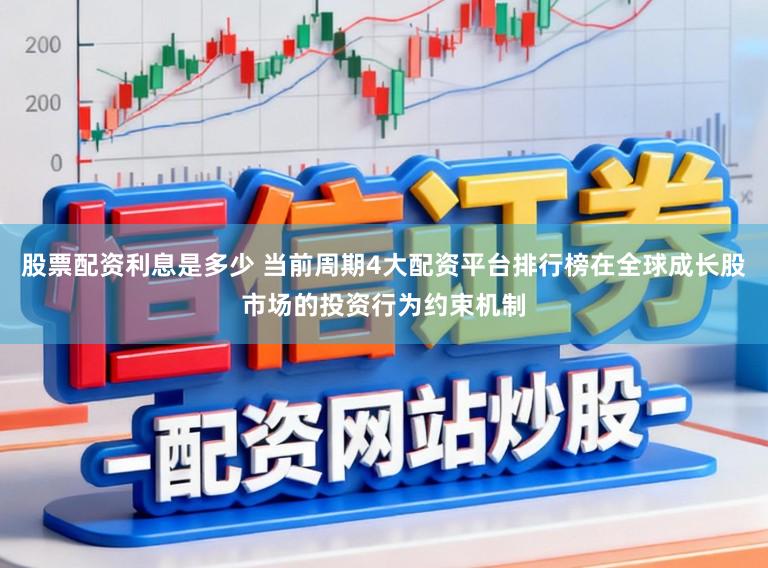 股票配资利息是多少 当前周期4大配资平台排行榜在全球成长股市场的投资行为约束机制