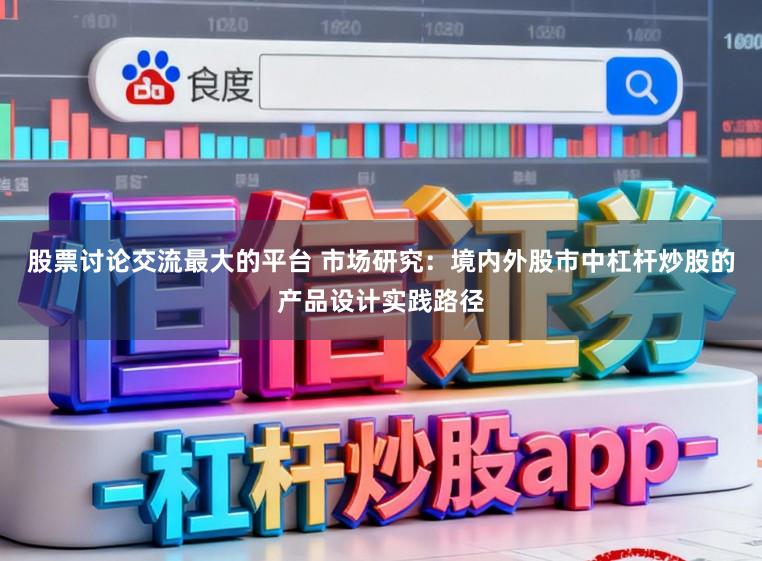 股票讨论交流最大的平台 市场研究：境内外股市中杠杆炒股的产品设计实践路径