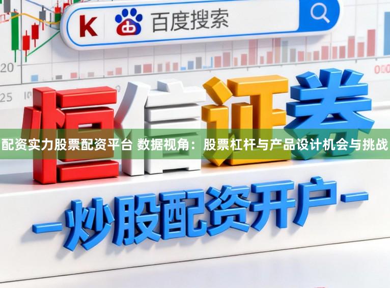 配资实力股票配资平台 数据视角：股票杠杆与产品设计机会与挑战