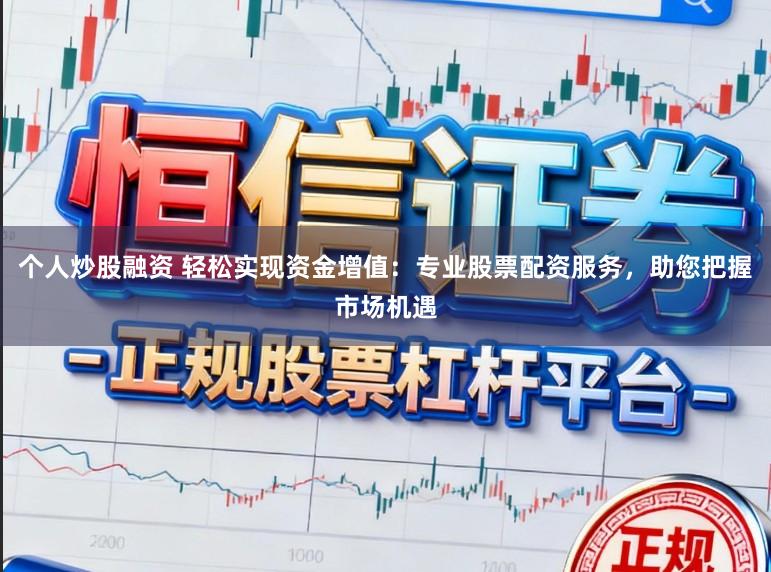 个人炒股融资 轻松实现资金增值：专业股票配资服务，助您把握市场机遇