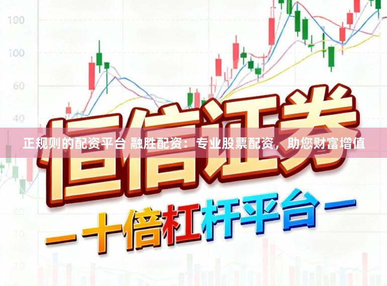 正规则的配资平台 融胜配资：专业股票配资，助您财富增值