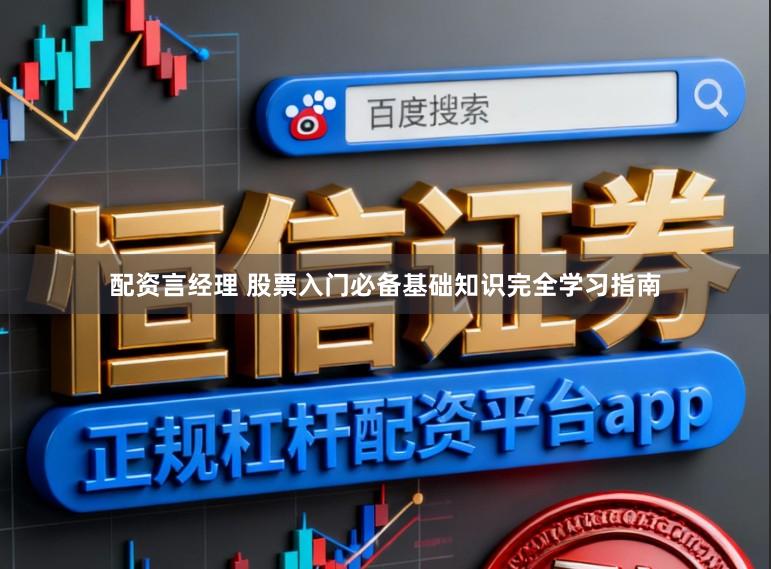 配资言经理 股票入门必备基础知识完全学习指南