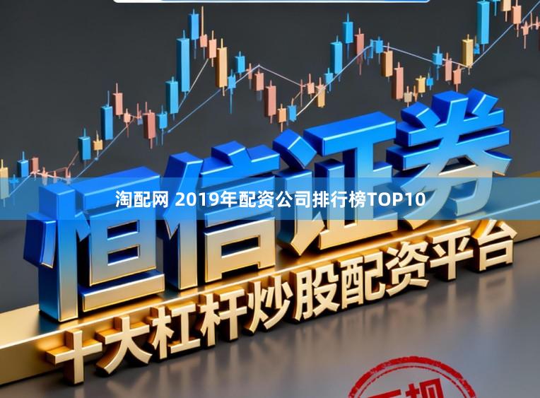 淘配网 2019年配资公司排行榜TOP10