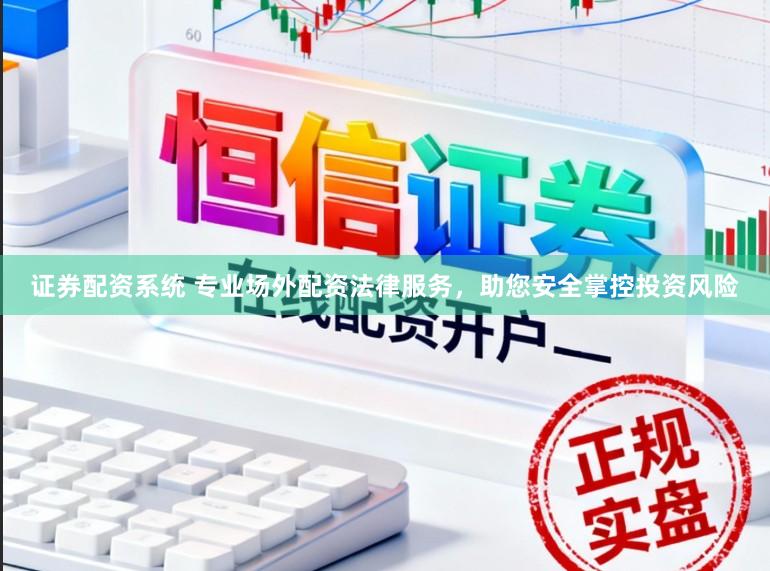 证券配资系统 专业场外配资法律服务，助您安全掌控投资风险