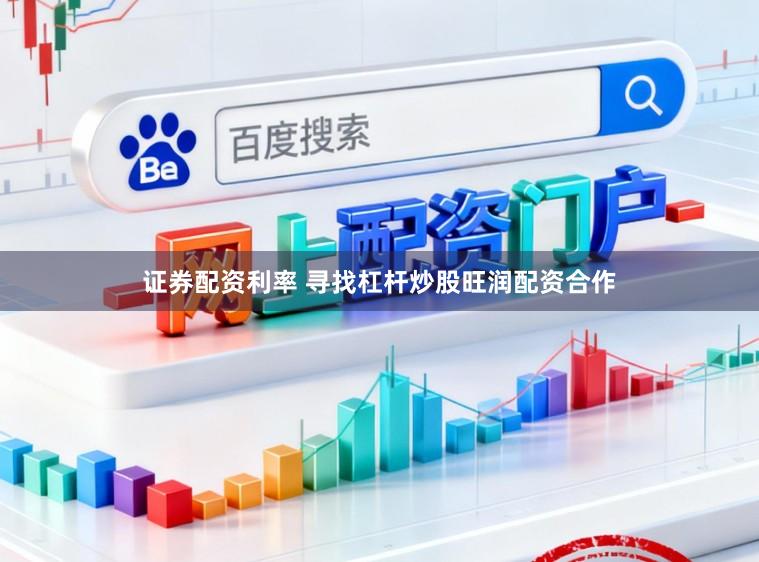 证券配资利率 寻找杠杆炒股旺润配资合作