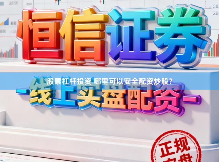 股票杠杆投资 哪里可以安全配资炒股？