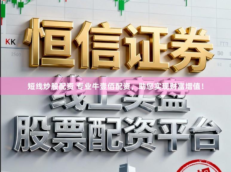 短线炒股配资 专业牛壹佰配资，助您实现财富增值！