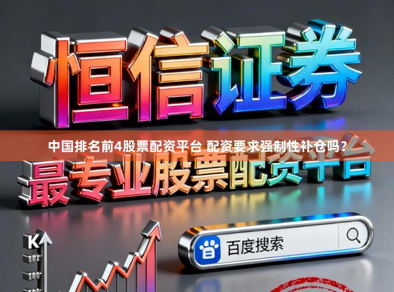中国排名前4股票配资平台 配资要求强制性补仓吗？